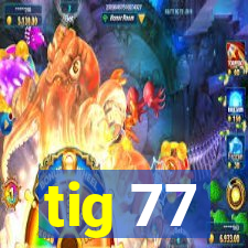 tig 77